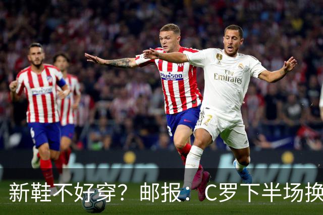 新鞋不好穿？邮报：C罗下半场换掉金色定制战靴，给耐克出了难题